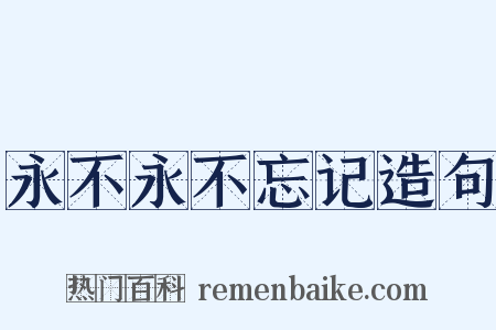永不永不忘记造句是什么意思的图片